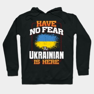 Ukrainian Flag  Have No Fear The Ukrainian Is Here - Gift for Ukrainian From Ukraine Hoodie